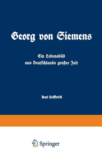 Georg von Siemens Ein Lebensbild aus Deutschlands großer Zeit: Erster Band