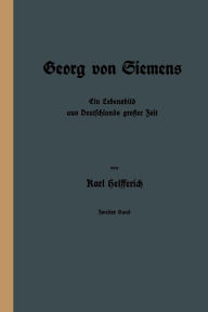 Title: Georg von Siemens: Ein Lebensbild aus Deutschlands großer Zeit, Author: Karl Helfferich