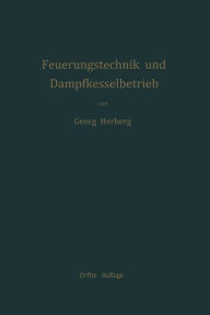 Title: Handbuch der Feuerungstechnik und des Dampfkesselbetriebes: mit einem Anhange über allgemeine Wärmetechnik, Author: Georg Herberg