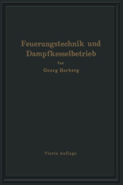 Handbuch der Feuerungstechnik und des Dampfkesselbetriebes: unter besonderer Berücksichtigung der Wärmewirtschaft