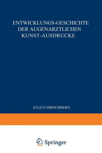 Entwicklungs-Geschichte der Augenärztlichen Kunst-Ausdrücke: Sonderabdruck aus dem Anhang zur Geschichte der Augenheilkunde, Handbuch der Gesamten Augenheilkunde, XV. Band