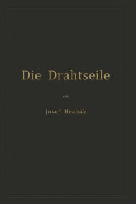 Title: Die Drahtseile: Alles Nothwendige zur richtigen Beurtheilung, Construction und Berechnung derselben, Author: Josef Hrabák