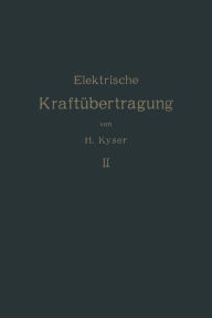 Title: Die elektrische Kraftübertragung: Zweiter Band Die Niederspannungs- und Hochspannungs- Leitungsanlagen Ihre Projektierung, Berechnung, elektrische und mechanische Ausführung und Untersuchung, Author: Herbert Kyser