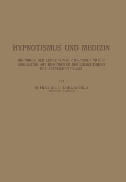 Hypnotismus und Medizin: Grundriss der Lehre von der Hypnose und der Suggestion mit Besonderer Berücksichtigung der Ärztlichen Praxis