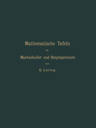 Title: Mathematische Tafeln für Markscheider und Bergingenieure sowie zum Gebrauche für Bergschulen, Author: E. Lüling