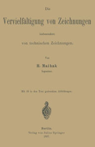 Title: Die Vervielfältigung von Zeichnungen insbesondere von technischen Zeichnungen, Author: H. Maihak