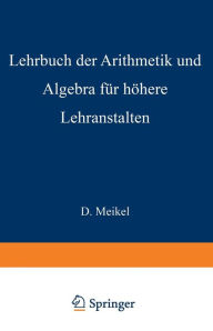 Title: Lehrbuch der Arithmetik und Algebra fï¿½r hï¿½here Lehranstalten bearbeitet, Author: Ernst Meiïel