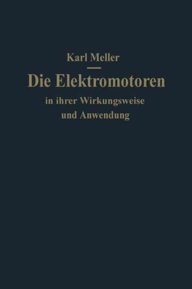 Die Elektromotoren in ihrer Wirkungsweise und Anwendung: Ein Hilfsbuch für Maschinen-Techniker