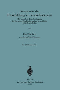Title: Kernpunkte der Preisbildung im Verkehrswesen: Mit besonderer Berücksichtigung der Deutschen Reichsbahn und des gewerblichen Güterfernverkehrs, Author: Emil Merkert