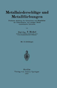 Title: Metallniederschlï¿½ge und Metallfï¿½rbungen: Praktische Anleitung fï¿½r Galvaniseure und Metallfï¿½rber der Schmuckwaren- und sonstiger Metall verarbeitenden Industrien, Author: F. Michel