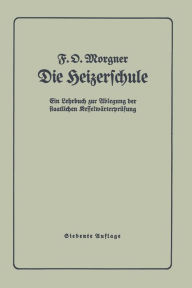 Title: Die Heizerschule: Vorträge über die Bedienung und die Einrichtung von Dampfkesselanlagen und Niederdruckkesseln, Author: F. Morgner