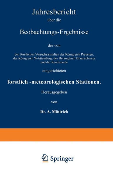 Jahresbericht über die Beobachtungs-Ergebnisse der von den forstlichen Versuchsanstalten des Königreich Preussen, des Königreich Württemberg, des Herzogthum Braunschweig und der Reichslande eingerichteten forstlich-meteorologischen Stationen: Siebenter Ja