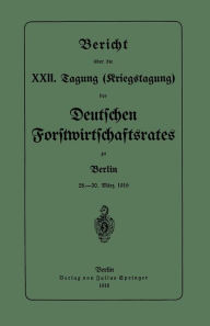 Title: Bericht über die XXII. Tagung (Kriegstagung): 28.-30. März 1916, Author: Deutschen Forstwirtschaftsrates