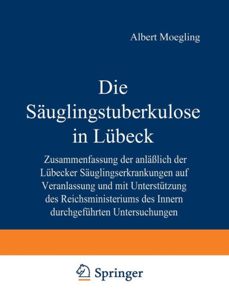 Die Säuglingstuberkulose in Lübeck: Zusammenfassung der Anlässlich der Lübecker Säuglingserkrankungen auf Veranlassung und mit Unterstützung des Reichsministeriums des Inneren Durchgeführten Untersuchungen