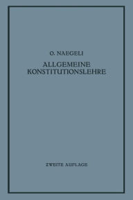 Title: Allgemeine Konstitutionslehre: In Naturwissenschaftlicher und Medizinischer Betrachtung, Author: O. Naegeli