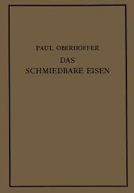 Title: Das schmiedbare Eisen: Konstitution und Eigenschaften, Author: Paul Oberhoffer