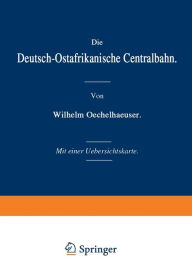 Title: Die Deutsch-Ostafrikanische Centralbahn, Author: Wilhelm Oechelhaeuser