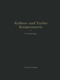 Title: Kolben- und Turbo-Kompressoren: Theorie und Konstruktion, Author: NA Ostertag