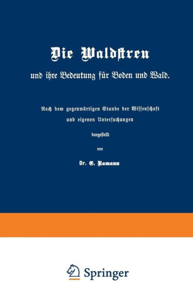 Die Waldstreu und ihre Bedeutung fï¿½r Boden und Wald: Nach dem gegenwï¿½rtigen Stande der Wissenschaft und eigenen Untersuchungen