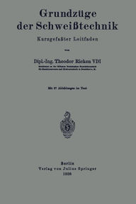Title: Grundzüge der Schweißtechnik: Kurzgefaßter Leitfaden, Author: Theodor Ricken