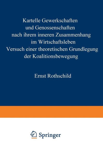 Kartelle, Gewerkschaften und Genossenschaften: nach ihrem inneren Zusammenhang im Wirtschaftsleben. Versuch einer theoretischen Grundlegung der Koalitionsbewegung