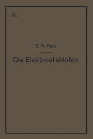 Title: Die Elektrostahlöfen, Author: Emil Friedrich Ruß