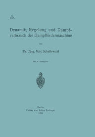 Title: Dynamik, Regelung und Dampfverbrauch der Dampffördermaschine, Author: Max Schellewald