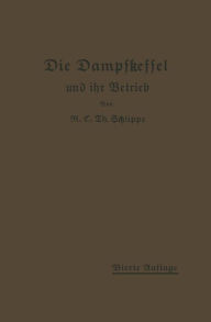 Title: Die Dampfkessel und ihr Betrieb: Allgemeinverständlich dargestellt, Author: K.E.Th. Schlippe