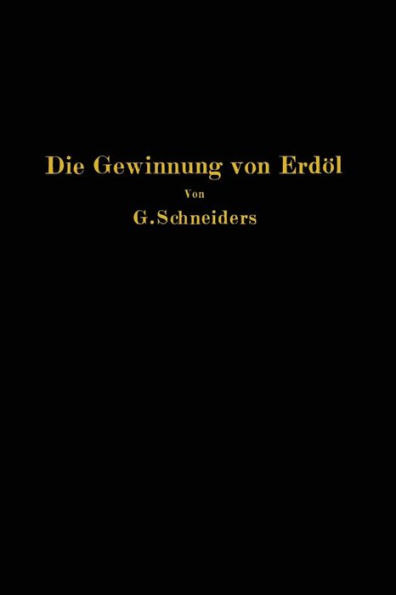 Die Gewinnung von Erdï¿½l mit besonderer Berï¿½cksichtigung der bergmï¿½nnischen Gewinnung