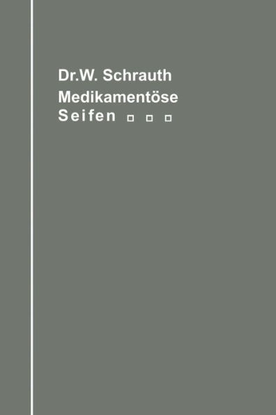 Die medikamentösen Seifen Ihre Herstellung und Bedeutung unter Berücksichtigung der zwischen Medikament und Seifengrundlage möglichen chemischen Wechselbeziehungen: Ein Handbuch für Chemiker, Seifenfabrikanten, Apotheker und Ärzte