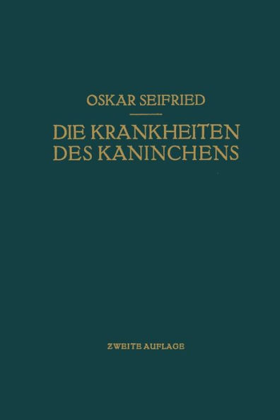 Die Krankheiten des Kaninchens: Mit Besonderer Berücksichtigung der Infektions- und Invasionskrankheiten. Für Tierärzte Sowie für Medizinische und Biologische Untersuchungs- und Froschungsinstitute