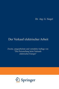 Title: Der Verkauf elektrischer Arbeit: Die Preisstellung beim Verkaufe elektrischer Energie, Author: Gustav Siegel