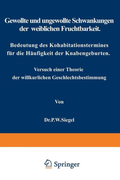 Gewollte und ungewollte Schwankungen der weiblichen Fruchtbarkeit Bedeutung des Kohabitationstermines für die Häufigkeit der Knabengeburten: Versuch einer Theorie der willkürlichen Geschlechtsbestimmung