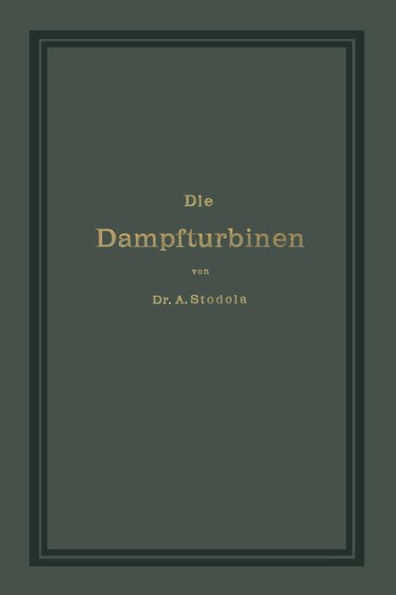Die Dampfturbinen mit einem Anhange über die Aussichten der Wärmekraftmaschinen und über die Gasturbine