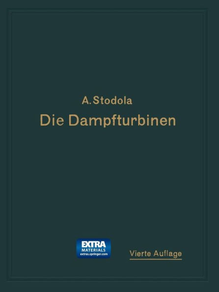 Die Dampfturbinen: Mit einem Anhang über die Aussichten der Wärmekraftmaschinen und über die Gasturbine