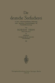 Title: Die deutsche Seefischerei: in ihrer volkswirtschaftlichen Bedeutung unter besonderer Berücksichtigung der Fischabfallverwertung, Author: R. Tern