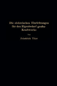 Title: Die elektrischen Einrichtungen für den Eigenbedarf großer Kraftwerke, Author: Friedrich Titze