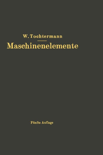 Maschinenelemente: Leitfaden zur Berechnung und Konstruktion für Maschinenbauschulen und für die Praxis mittlerer Techniker