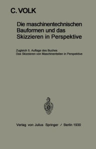 Title: Die maschinentechnischen Bauformen und das Skizzieren in Perspektive: Das Skizzieren von Maschinenteilen in Perspektive, Author: Carl Volk