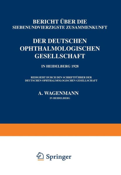 Bericht Über die Siebenundvierzigste Zusammenkunft der Deutschen Ophthalmologischen Gesellschaft in Heidelberg 1928