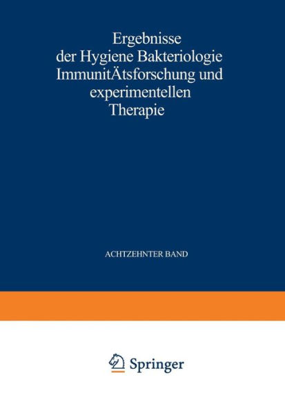 Ergebnisse der Hygiene Bakteriologie Immunitätsforschung und Experimentellen Therapie: Fortsetzung des Jahresberichts über die Ergebnisse der Immunitätsforschung. Achtzehnter Band