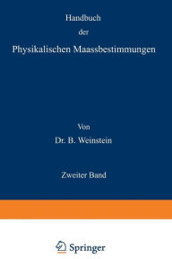 Title: Handbuch der Physikalischen Maassbestimmungen: Zweiter Band: Einheiten und Dimensionen, Messungen für Längen, Massen, Volumina und Dichtigkeiten, Author: B.  Weinstein
