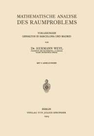 Title: Mathematische Analyse des Raumproblems: Vorlesungen, gehalten in Barcelona und Madrid, Author: Hermann Weyl