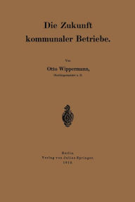 Title: Die Zukunft kommunaler Betriebe, Author: Otto Wippermann