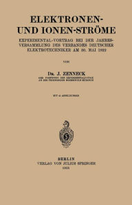 Title: Elektronen- und Ionen-Ströme: Experimental-Vortrag bei der Jahresversammlung des Verbandes Deutscher Elektrotechniker Am 30. Mai 1922, Author: J. Zenneck