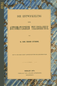 Title: Die Entwickelung der Automatischen Telegraphie, Author: Karl Eduard Zetzsche