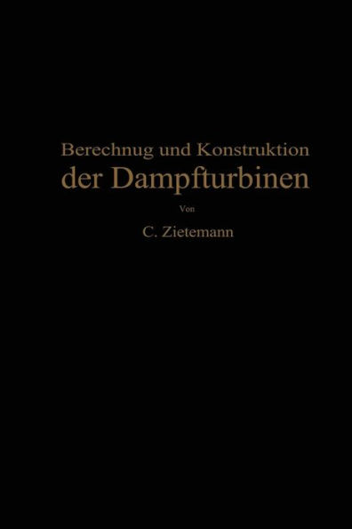 Berechnung und Konstruktion der Dampfturbinen: Für das Studium und die Praxis