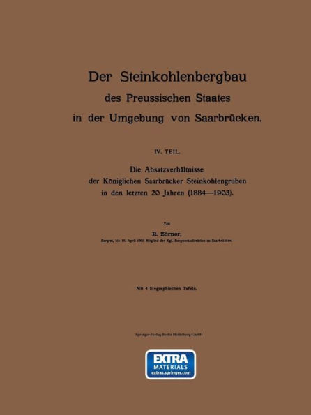 Der Steinkohlenbergbau des Preussischen Staates in der Umgebung von Saarbrücken: IV. Teil. Die Absatzverhältnisse der Königlichen Saarbrücker Steinkohlengruben in den letzten 20 Jahren (1884-1903)