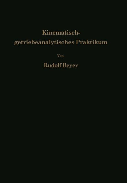 Kinematisch-getriebeanalytisches Praktikum: Hand- und ï¿½bungsbuch zur Analyse ebener Getriebe Fï¿½r den Konstrukteur, die Vorlesung und das Selbststudium