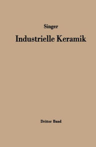 Title: Industrielle Keramik: Dritter Band Die keramischen Erzeugnisse, Author: Felix Singer